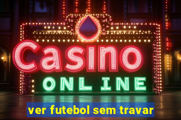 ver futebol sem travar